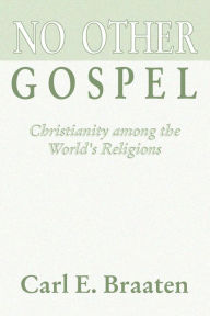 Title: No Other Gospel: Christianity Among the World's Religions, Author: Carl E Braaten