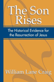 Title: The Son Rises: Historical Evidence for the Resurrection of Jesus, Author: William L. Craig