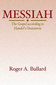 Title: Messiah: The Gospel According to Handel's Oratorio, Author: Roger a Bullard