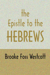 Title: The Epistle to the Hebrews: The Greek Text with Notes and Essays, Author: B. F. Westcott