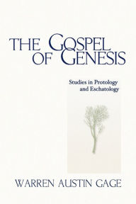 Title: The Gospel of Genesis: Studies in Protology and Eschatology, Author: Warren A Gage