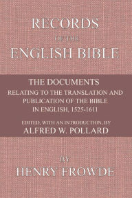 Title: Records of the English Bible: The Documents Relating to the Translation and Publication of the Bible in English, 1525-1611, Author: Alfred W. Pollard