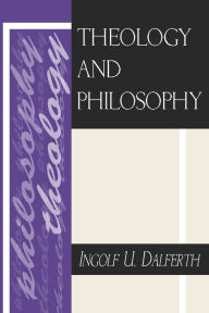 Title: Theology and Philosophy, Author: Ingolf U. Dalferth