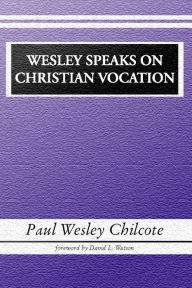 Title: Wesley Speaks on Christian Vocation, Author: Paul W Chilcote PhD
