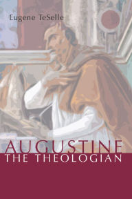 Title: Augustine the Theologian, Author: Eugene Teselle