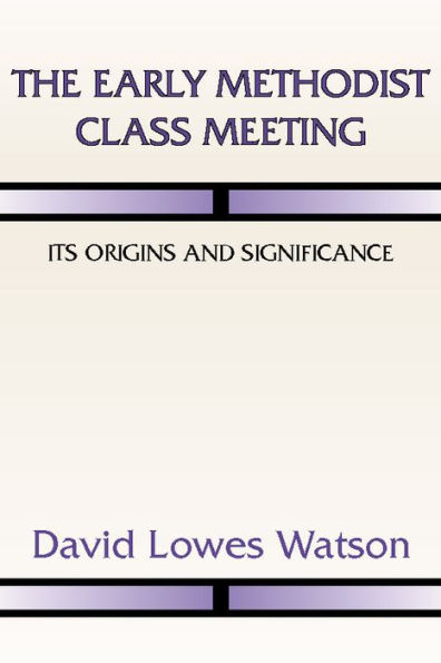 The Early Methodist Class Meeting: Its Origins and Significance