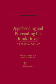 Title: Apprehending and Prosecuting the Drunk Driver: A Manual for Police and Prosecution, Author: Harvey M. Cohen