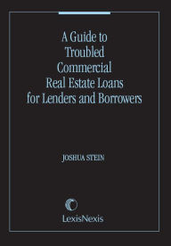 Title: A Guide to Troubled Commercial Real Estate Loans for Lenders and Borrowers, Author: Joshua Stein