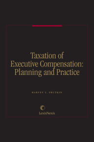 Title: Taxation of Executive Compensation: Planning and Practice, Author: Harvey L. Frutkin