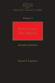 Title: Massachusetts Legal Practice Library Volume 4: Massachusetts Tort Damages, Second Edition, Author: Michael B. Bogdanow