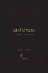 Title: Art of Advocacy Series: Demonstrative Evidence, Author: Ashley S. Lipson