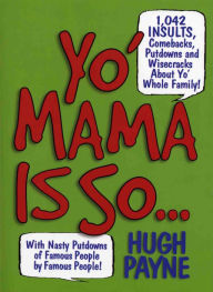 Title: Yo' Mama Is So...: 892 Insults, Comebacks, Putdowns, and Wisecracks About Yo' Whole Family!, Author: Hugh Payne