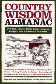 Title: Country Wisdom Almanac: 373 Tips, Crafts, Home Improvements, Recipes, and Homemade Remedies, Author: Storey Publishing