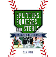 Title: Splitters, Squeezes, and Steals: The Inside Story of Baseball's Greatest Techniques, Strategies, and Plays, Author: Derek Gentile