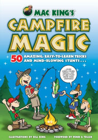 Title: Mac King's Campfire Magic: 50 Amazing, Easy-to-Learn Tricks and Mind-Blowing Stunts Using Cards, String, Pencils, and Other Stuff from Your Knapsack, Author: Mac King