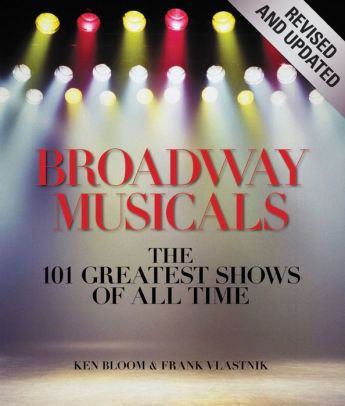 Broadway Musicals Revised And Updated The 101 Greatest Shows Of All Time By Ken Bloom Frank Vlastnik Hardcover Barnes Noble