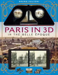 Title: Paris in 3D in the Belle Epoque: A Book Plus Steroeoscopic Viewer and 34 3D Photos, Author: Bruno Fuligni