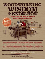 Title: Woodworking Wisdom & Know-How : Everything You Need to Know to Design, Build, and Create, Author: Josh Leventhal