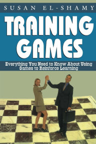 Title: Training Games: Everything You Need to Know About Using Games to Reinforce Learning / Edition 1, Author: Susan El-Shamy