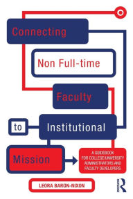Title: Connecting Non Full-time Faculty to Institutional Mission: A Guidebook for College/University Administrators and Faculty Developers / Edition 1, Author: Leora Baron-Nixon