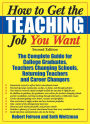 How to Get the Teaching Job You Want: The Complete Guide for College Graduates, Teachers Changing Schools, Returning Teachers and Career Changers / Edition 2