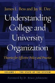 Title: Understanding College and University Organization: Theories for Effective Policy and Practice / Edition 1, Author: James L. Bess