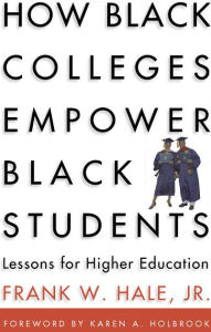 Title: How Black Colleges Empower Black Students: Lessons for Higher Education / Edition 1, Author: Frank W. Hale