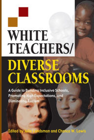 Title: White Teachers / Diverse Classrooms: A Guide to Building Inclusive Schools, Promoting High Expectations, and Eliminating Racism / Edition 1, Author: Julie Landsman