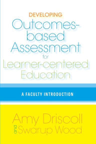 Title: Developing Outcomes-Based Assessment for Learner-Centered Education: A Faculty Introduction, Author: Amy Driscoll