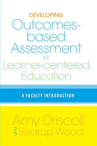 Developing Outcomes-Based Assessment for Learner-Centered Education: A Faculty Introduction / Edition 1