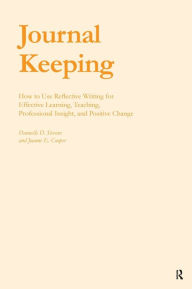 Title: Journal Keeping: How to Use Reflective Writing for Learning, Teaching, Professional Insight and Positive Change / Edition 1, Author: Dannelle D. Stevens