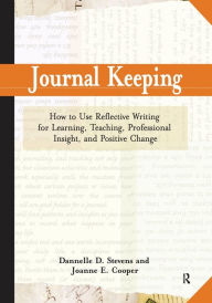 Title: Journal Keeping: How to Use Reflective Writing for Learning, Teaching, Professional Insight and Positive Change / Edition 1, Author: Dannelle D. Stevens