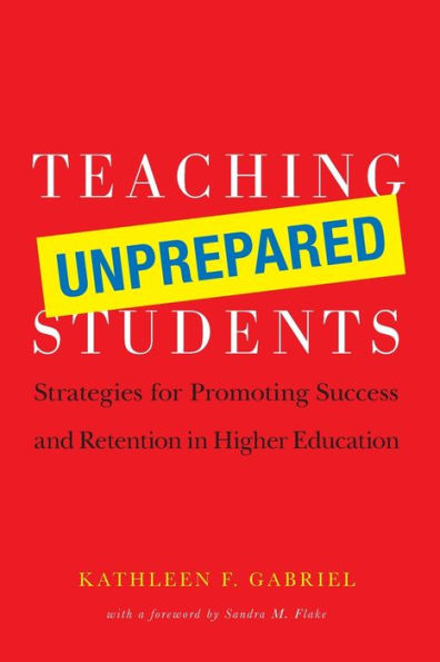 Teaching Unprepared Students: Strategies for Promoting Success and Retention in Higher Education / Edition 1
