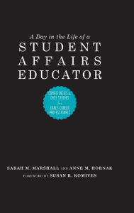 Title: A Day in the Life of a Student Affairs Educator: Competencies and Case Studies for Early-Career Professionals, Author: Anne M. Hornak