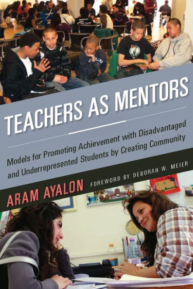 Teachers As Mentors: Models for Promoting Achievement with Disadvantaged and Underrepresented Students by Creating Community / Edition 1