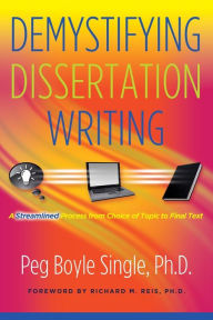 Title: Demystifying Dissertation Writing: A Streamlined Process from Choice of Topic to Final Text / Edition 1, Author: Peg Boyle Single