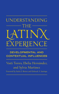 Title: Understanding the Latinx Experience: Developmental and Contextual Influences, Author: Vasti Torres