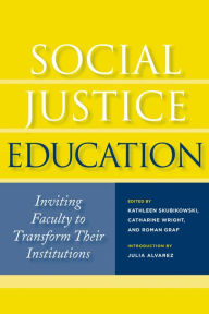 Title: Social Justice Education: Inviting Faculty to Transform Their Institutions, Author: Kathleen Skubikowski