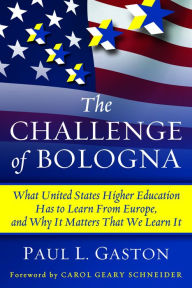 Title: The Challenge of Bologna: What United States Higher Education Has to Learn from Europe, and Why It Matters That We Learn It / Edition 1, Author: Paul L. Gaston