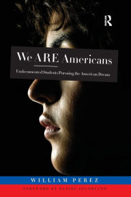 Title: We ARE Americans: Undocumented Students Pursuing the American Dream, Author: William Perez