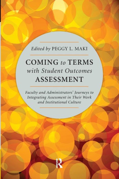 Coming to Terms with Student Outcomes Assessment: Faculty and Administrators' Journeys to Integrating Assessment in Their Work and Institutional Culture / Edition 1