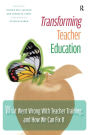 Transforming Teacher Education: What Went Wrong with Teacher Training, and How We Can Fix It