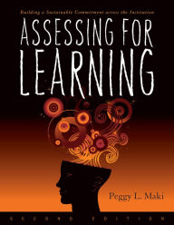 Title: Assessing for Learning: Building a Sustainable Commitment Across the Institution / Edition 2, Author: Peggy L. Maki