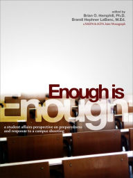 Title: Enough Is Enough: A Student Affairs Perspective on Preparedness and Response to a Campus Shooting / Edition 1, Author: Brian O. Hemphill