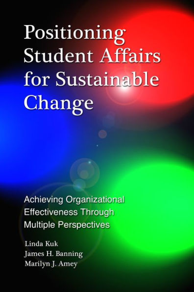 Positioning Student Affairs for Sustainable Change: Achieving Organizational Effectiveness Through Multiple Perspectives / Edition 1