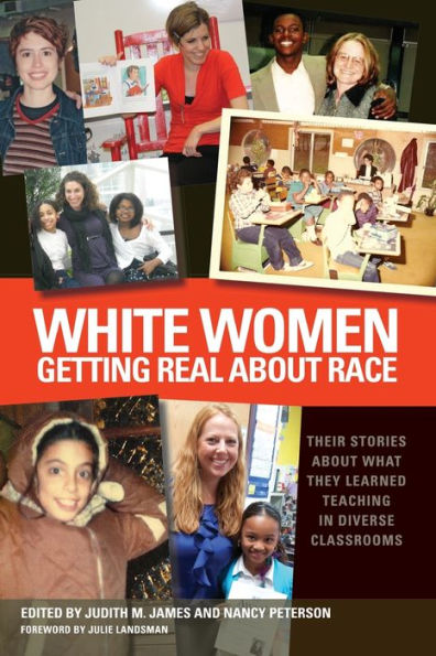 White Women Getting Real About Race: Their Stories What They Learned Teaching Diverse Classrooms