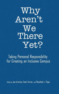 Title: Why Aren't We There Yet?: Taking Personal Responsibility for Creating an Inclusive Campus, Author: Vasti Torres