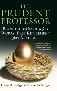 Title: The Prudent Professor: Planning and Saving for a Worry-Free Retirement from Academe / Edition 1, Author: Edwin M. Bridges