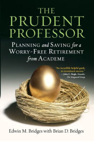 Title: The Prudent Professor: Planning and Saving for a Worry-Free Retirement from Academe, Author: Edwin M. Bridges