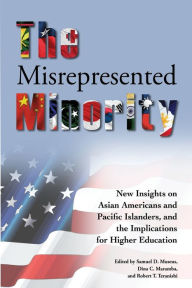 Title: The Misrepresented Minority: New Insights on Asian Americans and Pacific Islanders, and the Implications for Higher Education / Edition 1, Author: Samuel D. Museus